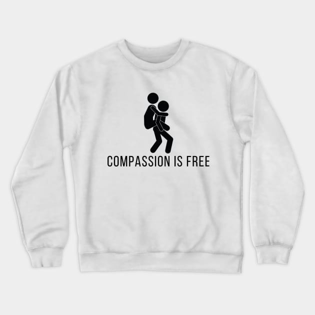 Compassion Is Free Crewneck Sweatshirt by KickingAssandTakingMeds